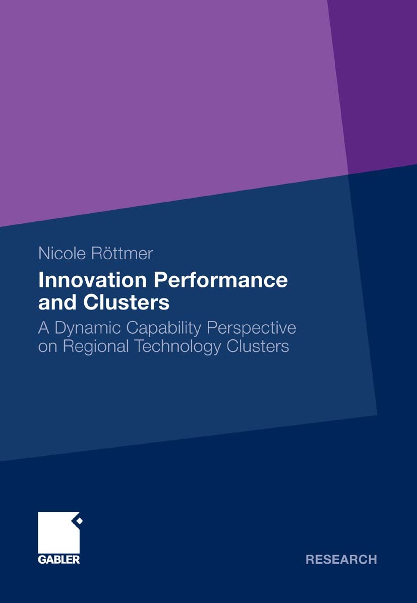 Titlebook: Innovation Performance and Clusters; A Dynamic Capability Nicole Röttmer Book 2011 Gabler Verlag | Springer Fachmedien Wiesbaden GmbH, Wies Titlebook: Innovation Performance and Clusters; A Dynamic Capability Nicole Röttmer Book 2011 Gabler Verlag | Springer Fachmedien Wiesbaden GmbH, Wies