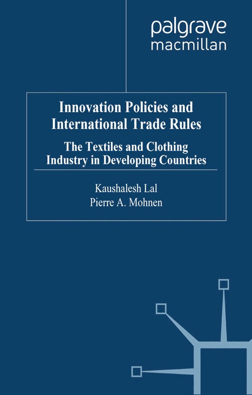 Titlebook: Innovation Policies and International Trade Rules; The Textiles and Clo Kaushalesh Lal (Senior Researcher),Pierre A. Mohne Book 2009 Palgra Titlebook: Innovation Policies and International Trade Rules; The Textiles and Clo Kaushalesh Lal (Senior Researcher),Pierre A. Mohne Book 2009 Palgra