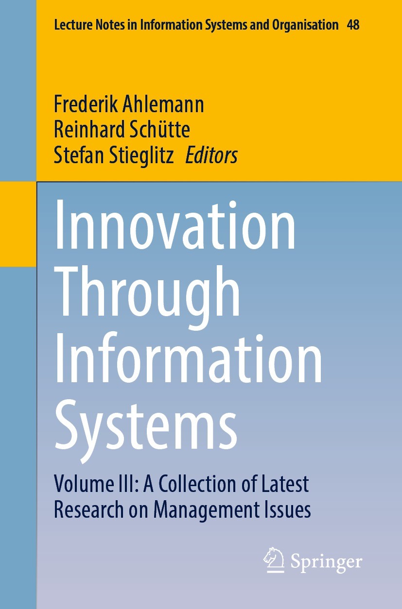 Titlebook: Innovation Through Information Systems; Volume III: A Collec Frederik Ahlemann,Reinhard Schütte,Stefan Stieglit Conference proceedings 2021 Titlebook: Innovation Through Information Systems; Volume III: A Collec Frederik Ahlemann,Reinhard Schütte,Stefan Stieglit Conference proceedings 2021