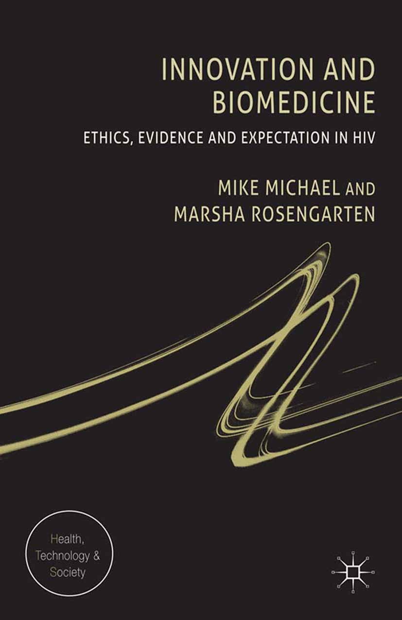 Titlebook: Innovation and Biomedicine; Ethics, Evidence and Mike Michael,Marsha Rosengarten Book 2013 Palgrave Macmillan, a division of Macmillan Publ Titlebook: Innovation and Biomedicine; Ethics, Evidence and Mike Michael,Marsha Rosengarten Book 2013 Palgrave Macmillan, a division of Macmillan Publ