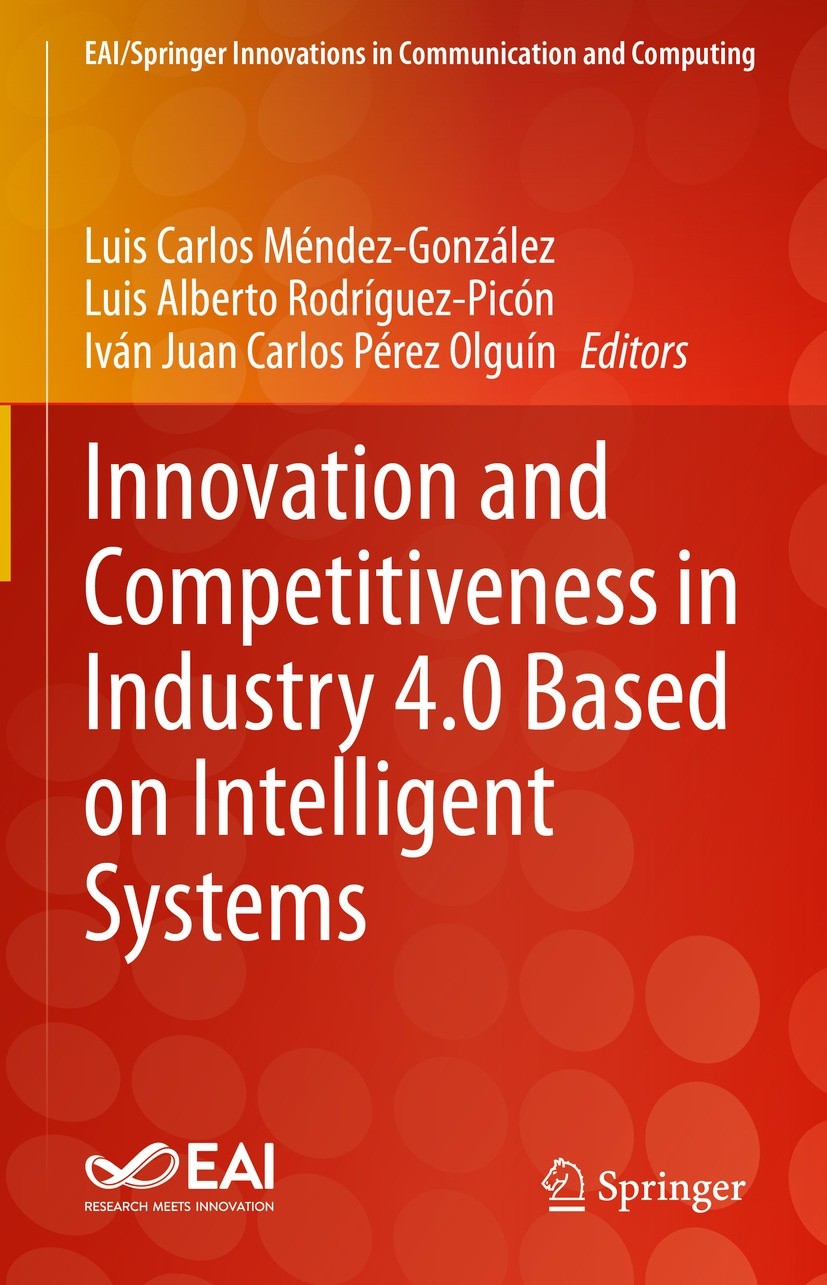 Titlebook: Innovation and Competitiveness in Industry 4.0 Based on Intelligent Systems; Luis Carlos Méndez-González,Luis Alberto Rodríguez Book 2023 Titlebook: Innovation and Competitiveness in Industry 4.0 Based on Intelligent Systems; Luis Carlos Méndez-González,Luis Alberto Rodríguez Book 2023