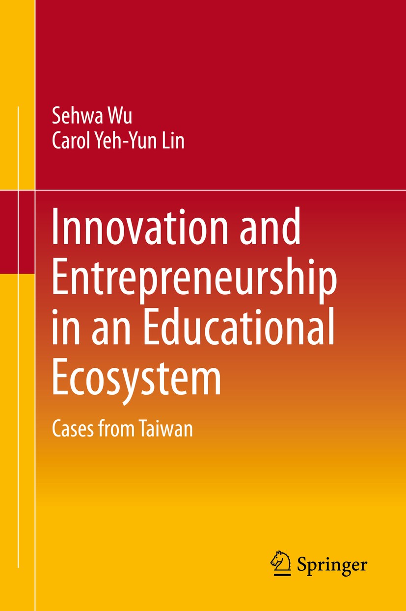 Titlebook: Innovation and Entrepreneurship in an Educational Ecosystem; Cases from Taiwan Sehwa Wu,Carol Yeh-Yun Lin Book 2019 Springer Nature Singapo Titlebook: Innovation and Entrepreneurship in an Educational Ecosystem; Cases from Taiwan Sehwa Wu,Carol Yeh-Yun Lin Book 2019 Springer Nature Singapo