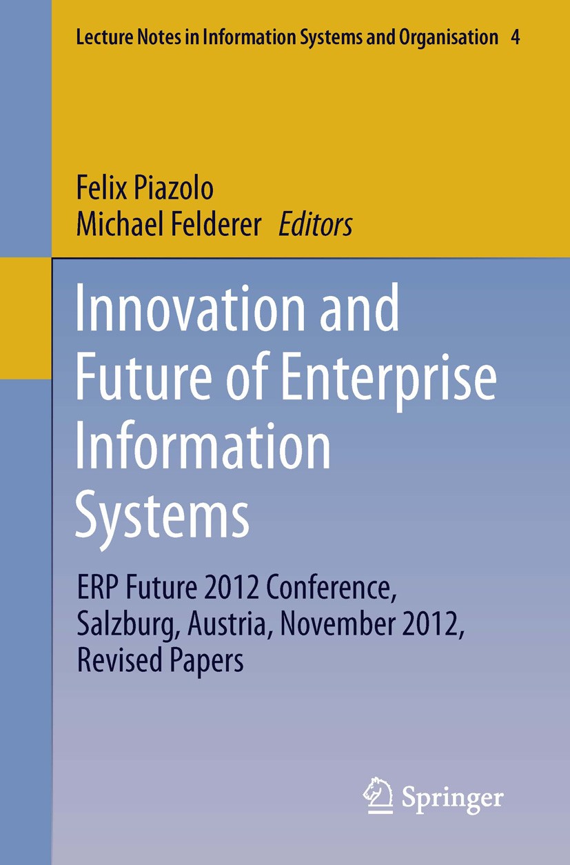 Titlebook: Innovation and Future of Enterprise Information Systems; ERP Future 2012 Conf Felix Piazolo,Michael Felderer Conference proceedings 2013 Sp Titlebook: Innovation and Future of Enterprise Information Systems; ERP Future 2012 Conf Felix Piazolo,Michael Felderer Conference proceedings 2013 Sp