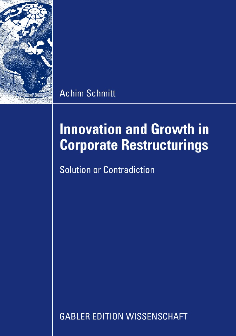 Titlebook: Innovation and Growth in Corporate Restructurings; Solution or Contradi Achim Schmitt Book 2009 Gabler Verlag | Springer Fachmedien Wiesbad Titlebook: Innovation and Growth in Corporate Restructurings; Solution or Contradi Achim Schmitt Book 2009 Gabler Verlag | Springer Fachmedien Wiesbad