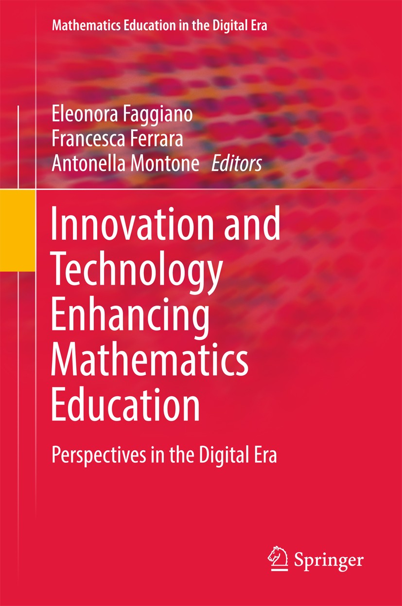 Titlebook: Innovation and Technology Enhancing Mathematics Education; Perspectives in the Eleonora Faggiano,Francesca Ferrara,Antonella Mont Book 201 Titlebook: Innovation and Technology Enhancing Mathematics Education; Perspectives in the Eleonora Faggiano,Francesca Ferrara,Antonella Mont Book 201