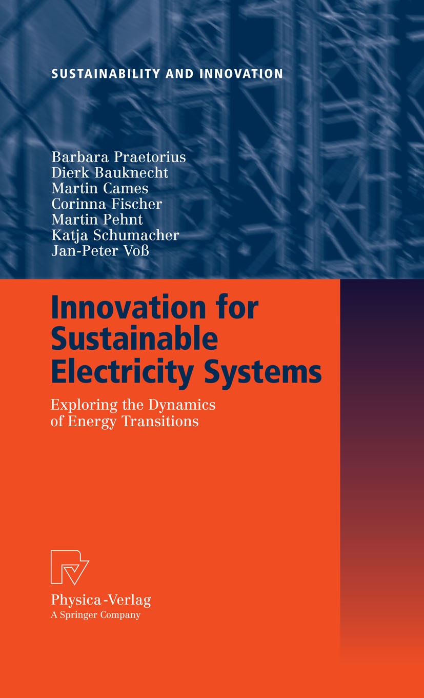 Titlebook: Innovation for Sustainable Electricity Systems; Exploring the Dynami Barbara Praetorius,Dierk Bauknecht,Jan-Peter Voß Book 2009 Physica-Ver Titlebook: Innovation for Sustainable Electricity Systems; Exploring the Dynami Barbara Praetorius,Dierk Bauknecht,Jan-Peter Voß Book 2009 Physica-Ver