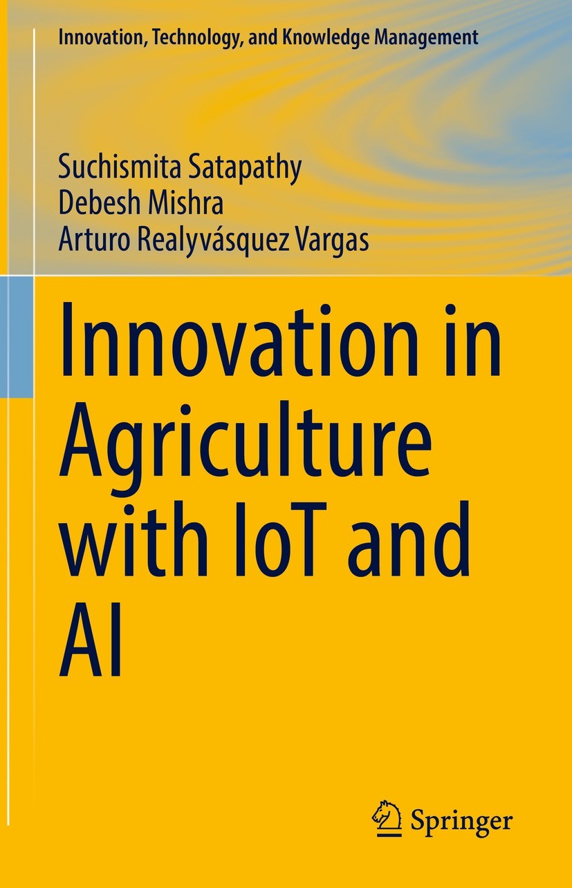 Titlebook: Innovation in Agriculture with IoT and AI; Suchismita Satapathy,Debesh Mishra,Arturo Realyvás Book 2022 The Editor(s) (if applicable) and Titlebook: Innovation in Agriculture with IoT and AI; Suchismita Satapathy,Debesh Mishra,Arturo Realyvás Book 2022 The Editor(s) (if applicable) and