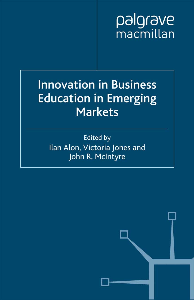 Titlebook: Innovation in Business Education in Emerging Markets; Ilan Alon (Cornell Chair and Professor of Internat Book 2013 Palgrave Macmillan, a d Titlebook: Innovation in Business Education in Emerging Markets; Ilan Alon (Cornell Chair and Professor of Internat Book 2013 Palgrave Macmillan, a d