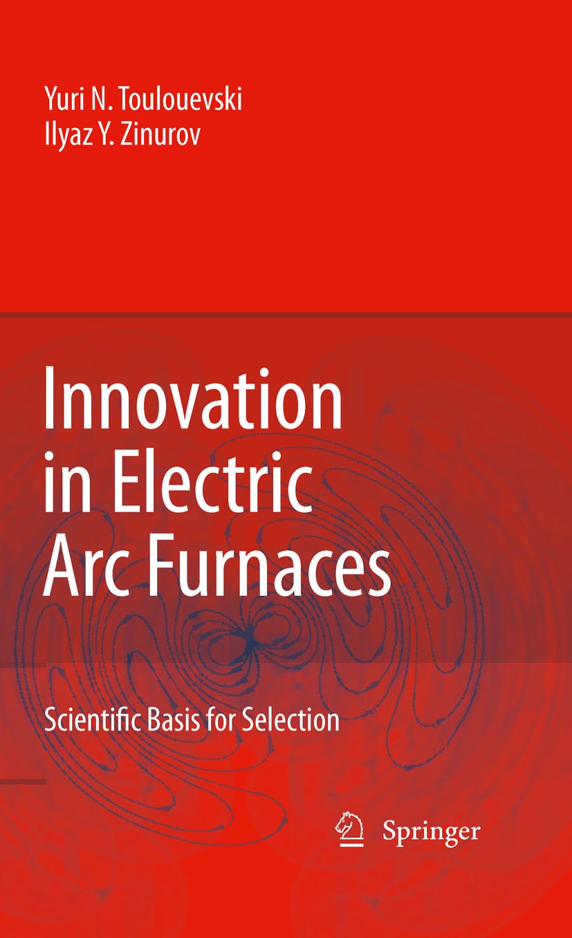 Titlebook: Innovation in Electric Arc Furnaces; Scientific Basis for Yuri N. Toulouevski,Ilyaz Yunusovich Zinurov Book 20101st edition Springer-Verlag Titlebook: Innovation in Electric Arc Furnaces; Scientific Basis for Yuri N. Toulouevski,Ilyaz Yunusovich Zinurov Book 20101st edition Springer-Verlag