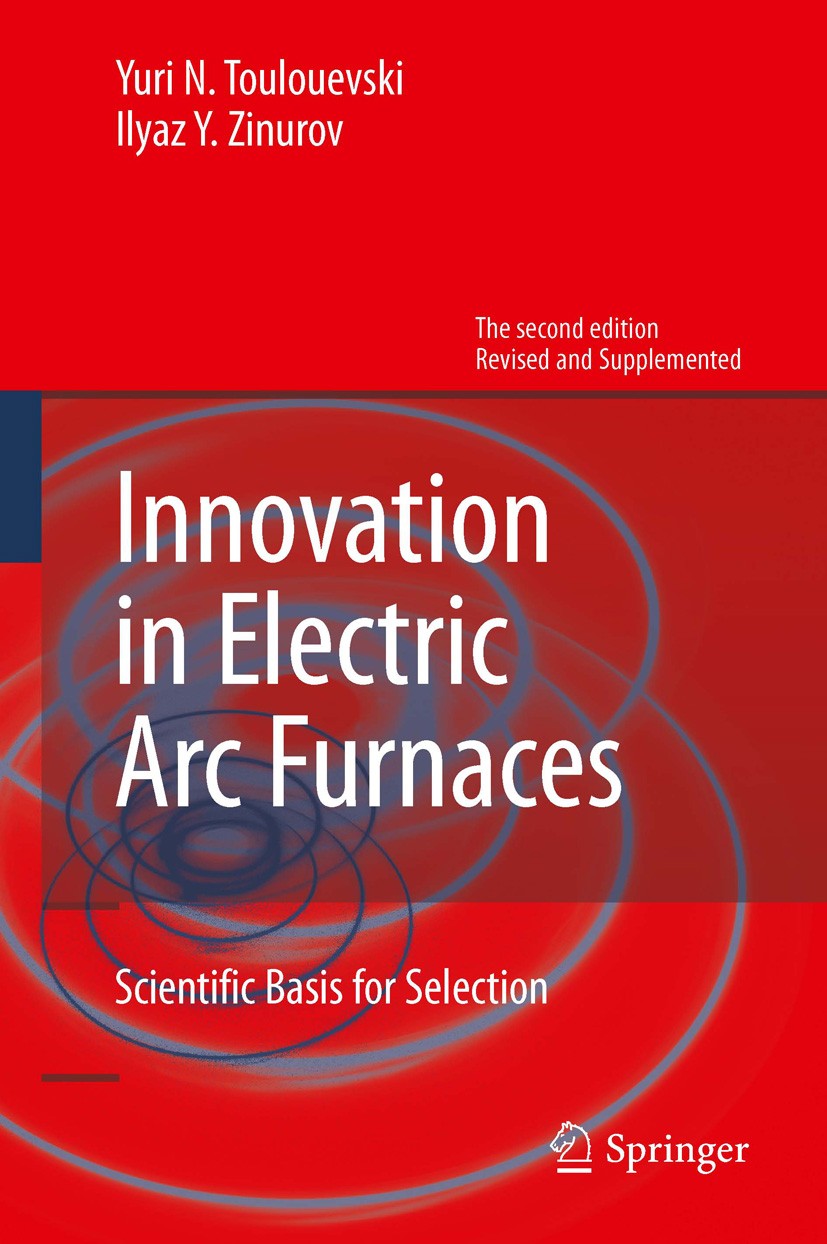 Titlebook: Innovation in Electric Arc Furnaces; Scientific Basis for Yuri N. Toulouevski,Ilyaz Y. Zinurov Book 2013Latest edition Springer-Verlag Berl Titlebook: Innovation in Electric Arc Furnaces; Scientific Basis for Yuri N. Toulouevski,Ilyaz Y. Zinurov Book 2013Latest edition Springer-Verlag Berl