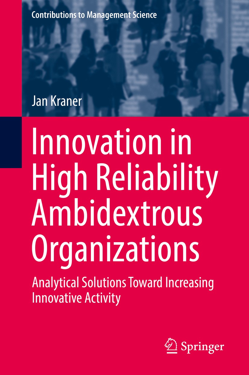 Titlebook: Innovation in High Reliability Ambidextrous Organizations; Analytical Solutions Jan Kraner Book 2018 Springer International Publishing AG, Titlebook: Innovation in High Reliability Ambidextrous Organizations; Analytical Solutions Jan Kraner Book 2018 Springer International Publishing AG,