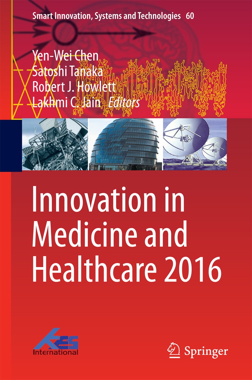 Titlebook: Innovation in Medicine and Healthcare 2016; Yen-Wei Chen,Satoshi Tanaka,Lakhmi C. Jain Conference proceedings 2016 Springer International Titlebook: Innovation in Medicine and Healthcare 2016; Yen-Wei Chen,Satoshi Tanaka,Lakhmi C. Jain Conference proceedings 2016 Springer International
