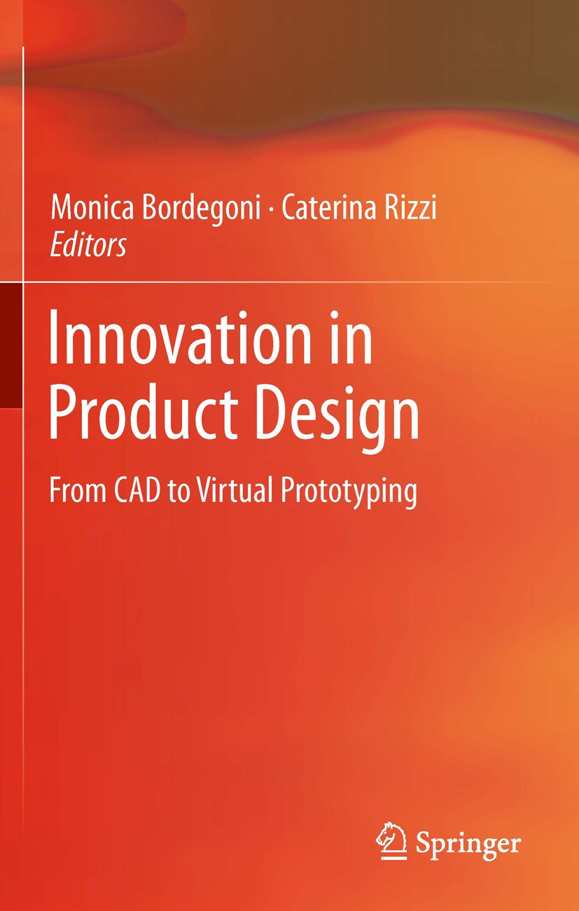 Titlebook: Innovation in Product Design; From CAD to Virtual Monica Bordegoni,Caterina Rizzi Book 2011 Springer-Verlag London Limited 2011 Computer-A Titlebook: Innovation in Product Design; From CAD to Virtual Monica Bordegoni,Caterina Rizzi Book 2011 Springer-Verlag London Limited 2011 Computer-A