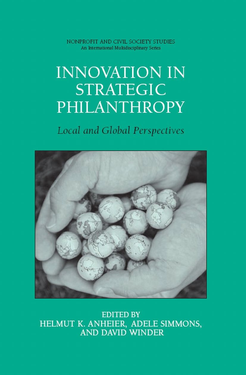 Titlebook: Innovation in Strategic Philanthropy; Local and Global Per Helmut K. Anheier,Adele Simmons,David Winder Book 2007 Springer-Verlag US 2007 I Titlebook: Innovation in Strategic Philanthropy; Local and Global Per Helmut K. Anheier,Adele Simmons,David Winder Book 2007 Springer-Verlag US 2007 I