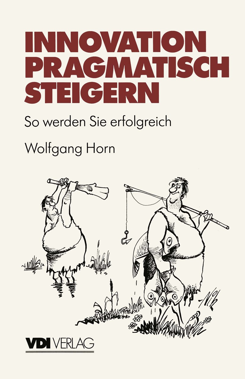 Titlebook: Innovation pragmatisch steigern; So werden Sie erfolg Wolfgang Horn Book 1996 VDI Verlag GmbH, Düsseldorf 1996 Anforderungen.Betriebsklima. Titlebook: Innovation pragmatisch steigern; So werden Sie erfolg Wolfgang Horn Book 1996 VDI Verlag GmbH, Düsseldorf 1996 Anforderungen.Betriebsklima.