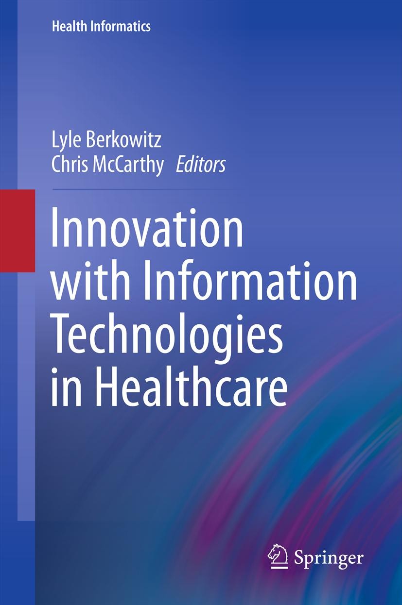 Titlebook: Innovation with Information Technologies in Healthcare; Lyle Berkowitz,Chris McCarthy Book 2013 Springer-Verlag London 2013 Titlebook: Innovation with Information Technologies in Healthcare; Lyle Berkowitz,Chris McCarthy Book 2013 Springer-Verlag London 2013