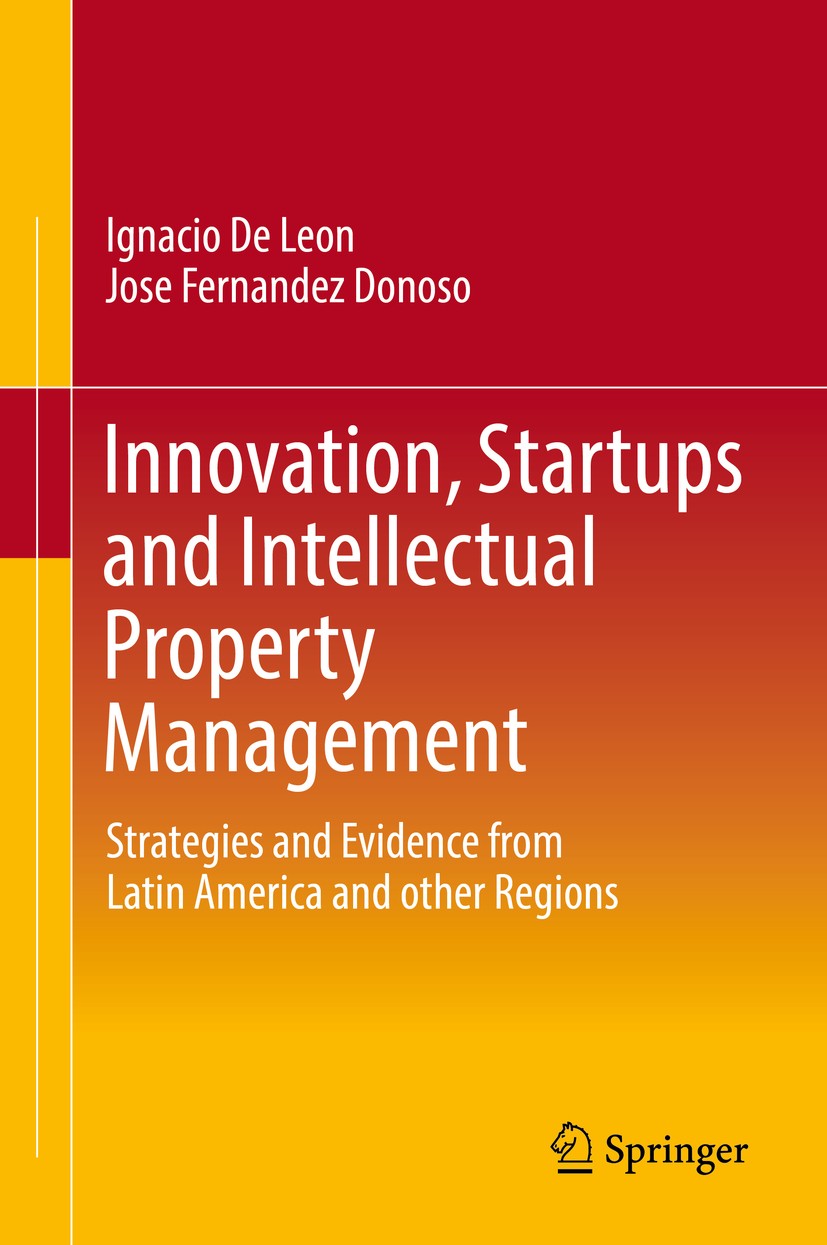 Titlebook: Innovation, Startups and Intellectual Property Management; Strategies and Evide Ignacio De Leon,Jose Fernandez Donoso Book 2017 Springer In Titlebook: Innovation, Startups and Intellectual Property Management; Strategies and Evide Ignacio De Leon,Jose Fernandez Donoso Book 2017 Springer In