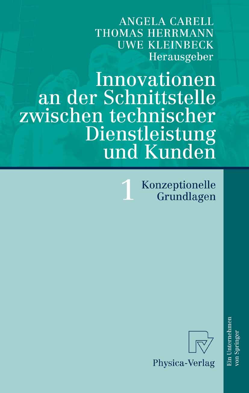 Titlebook: Innovationen an der Schnittstelle zwischen technischer Dienstleistung und Kunden 1; Konzeptionelle Grund Angela Carell,Thomas Herrmann,Uwe Titlebook: Innovationen an der Schnittstelle zwischen technischer Dienstleistung und Kunden 1; Konzeptionelle Grund Angela Carell,Thomas Herrmann,Uwe