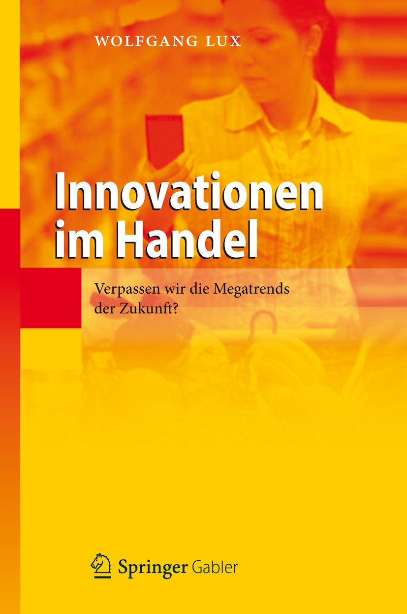 Titlebook: Innovationen im Handel; Verpassen wir die Me Wolfgang Lux Book 2012 Springer-Verlag Berlin Heidelberg 2012 Handel.Informationstechnologie.I Titlebook: Innovationen im Handel; Verpassen wir die Me Wolfgang Lux Book 2012 Springer-Verlag Berlin Heidelberg 2012 Handel.Informationstechnologie.I