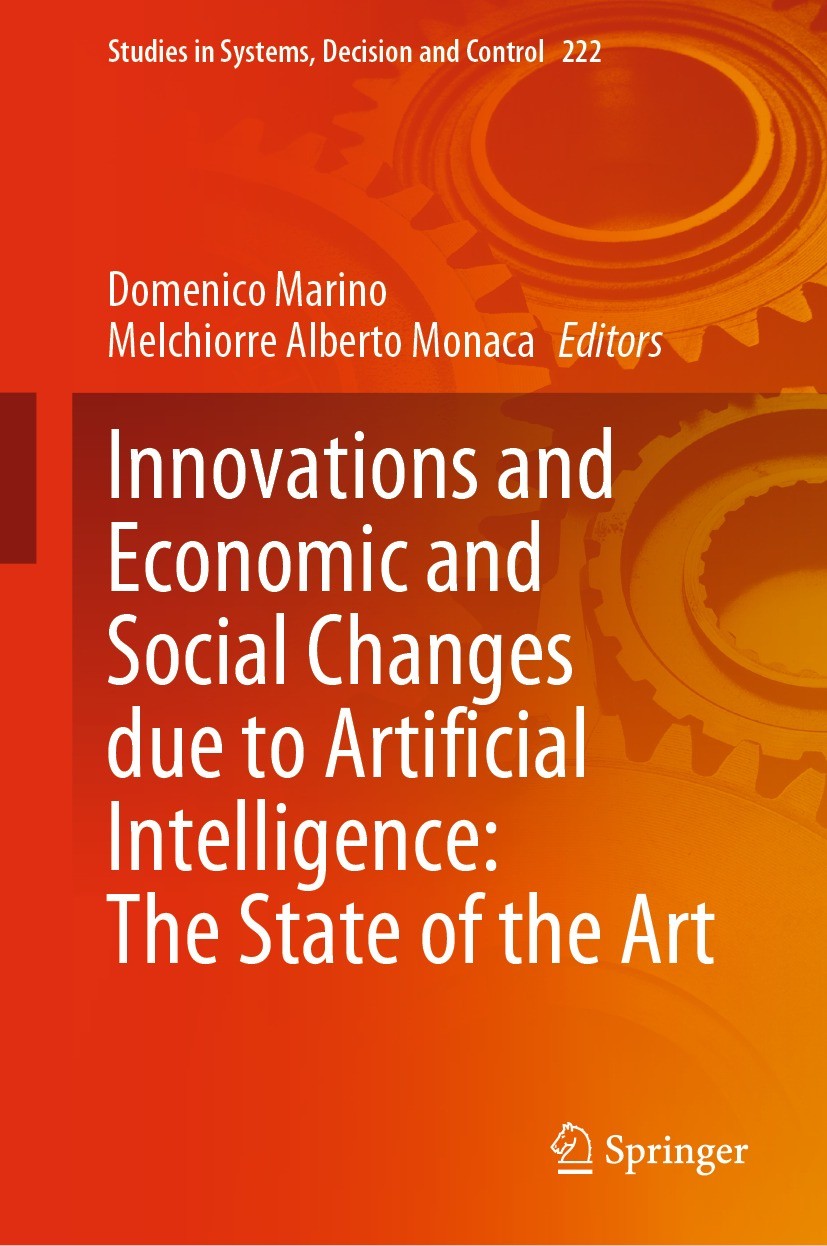 Titlebook: Innovations and Economic and Social Changes due to Artificial Intelligence: The State of the Art; Domenico Marino,Melchiorre Alberto Monac Titlebook: Innovations and Economic and Social Changes due to Artificial Intelligence: The State of the Art; Domenico Marino,Melchiorre Alberto Monac
