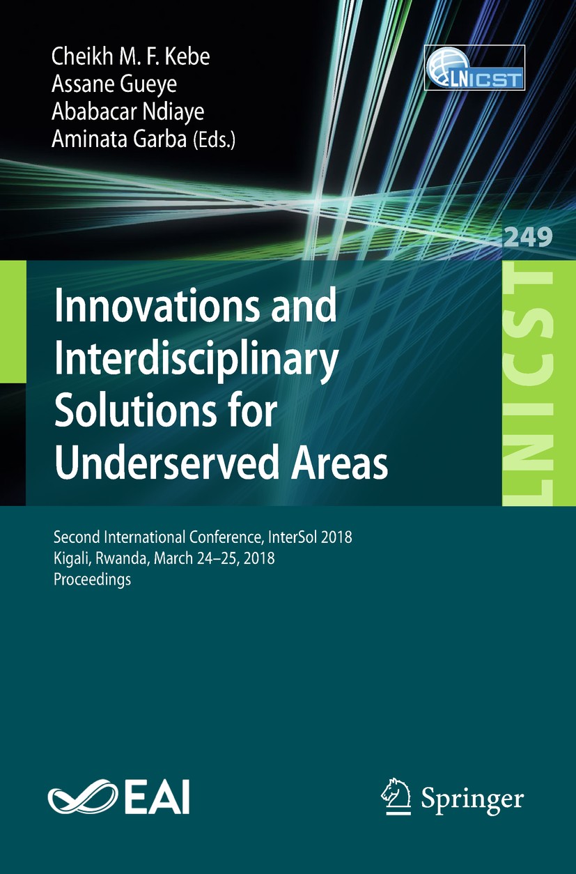Titlebook: Innovations and Interdisciplinary Solutions for Underserved Areas; Second International Cheikh M.F. Kebe,Assane Gueye,Aminata Garba Confere Titlebook: Innovations and Interdisciplinary Solutions for Underserved Areas; Second International Cheikh M.F. Kebe,Assane Gueye,Aminata Garba Confere