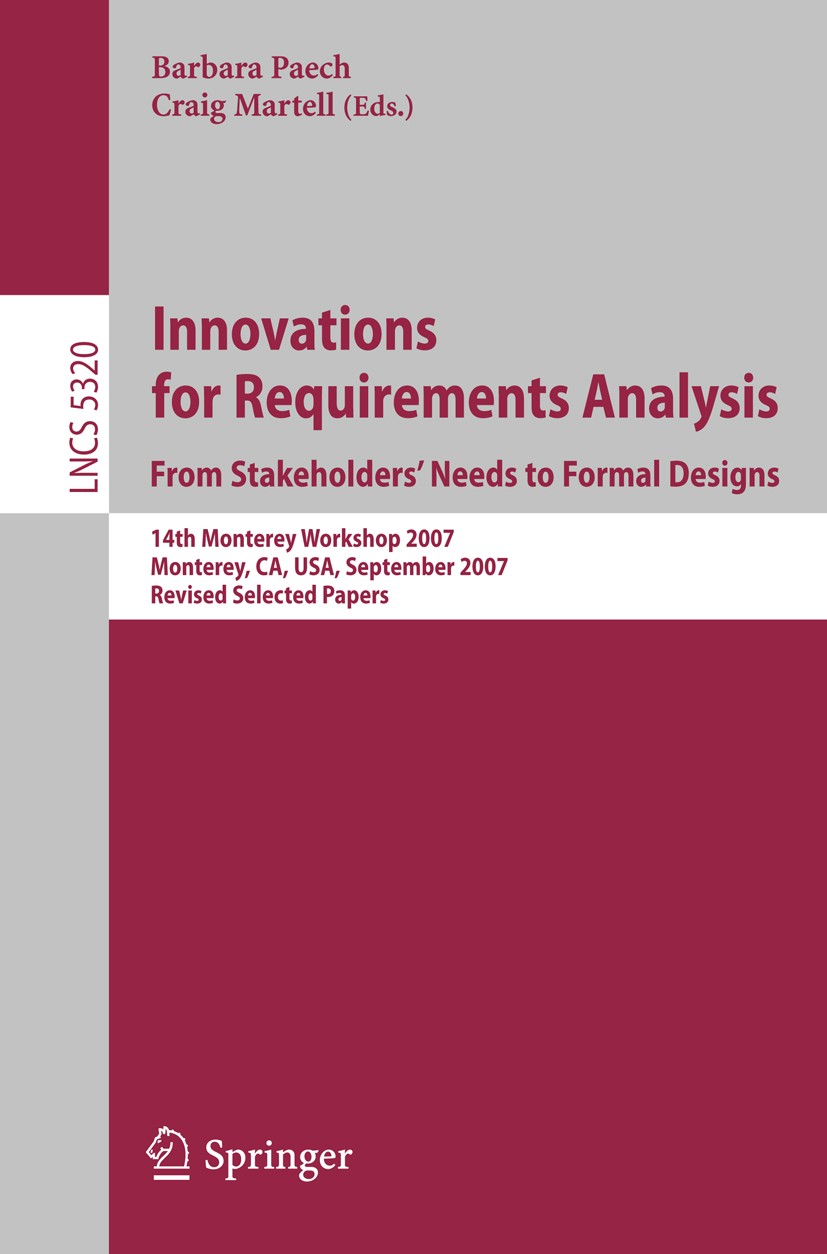 Titlebook: Innovations for Requirement Analysis. From Stakeholders‘ Needs to Formal Designs; 14th Monterey Worksh Barbara Paech,Craig Martell Conferen Titlebook: Innovations for Requirement Analysis. From Stakeholders‘ Needs to Formal Designs; 14th Monterey Worksh Barbara Paech,Craig Martell Conferen