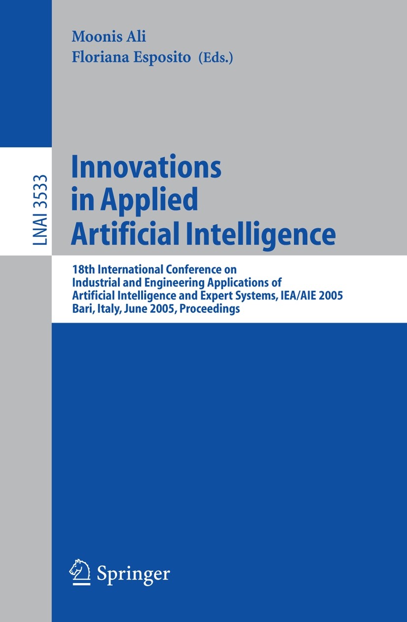 Titlebook: Innovations in Applied Artificial Intelligence; 18th International C Moonis Ali,Floriana Esposito Conference proceedings 2005 Springer-Verl Titlebook: Innovations in Applied Artificial Intelligence; 18th International C Moonis Ali,Floriana Esposito Conference proceedings 2005 Springer-Verl