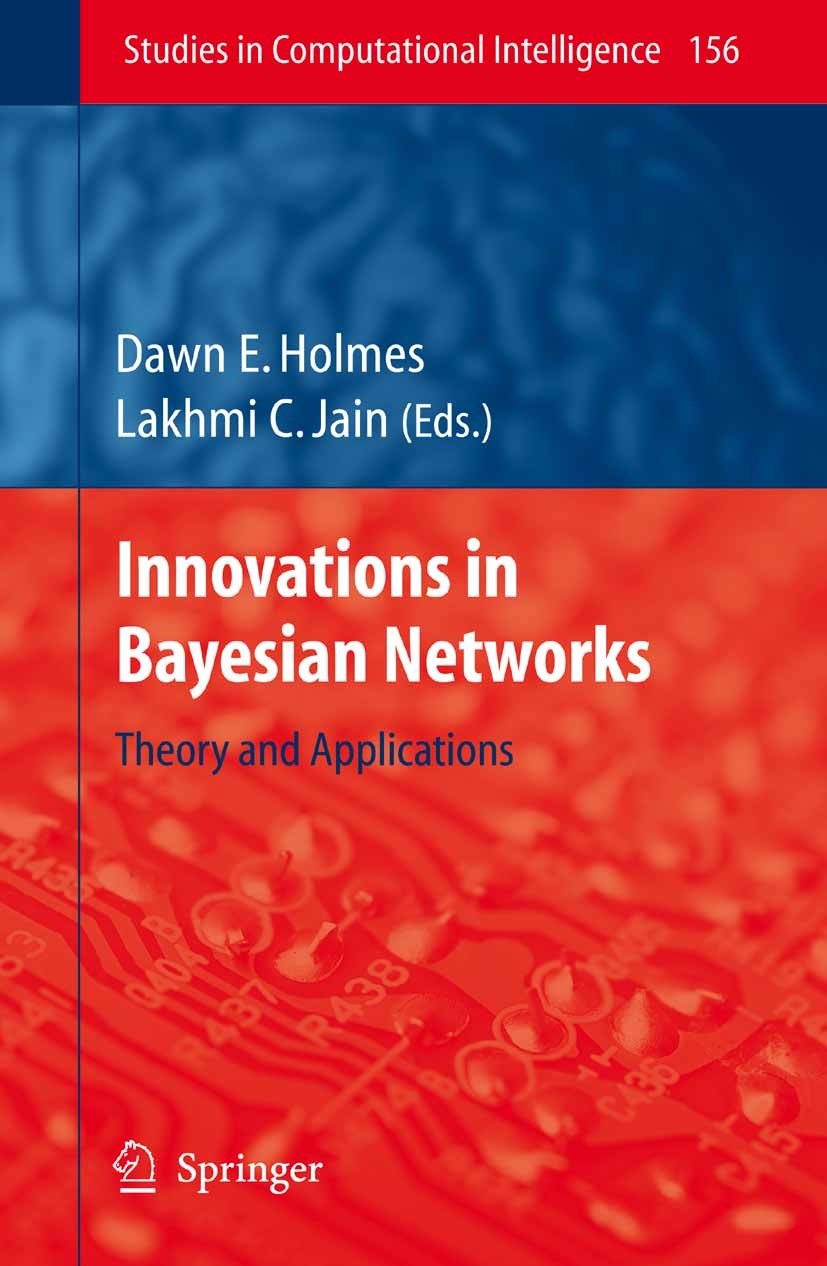 Titlebook: Innovations in Bayesian Networks; Theory and Applicati Dawn E. Holmes,Lakhmi C. Jain (Professor of Knowle Book 2008 Springer-Verlag Berlin Titlebook: Innovations in Bayesian Networks; Theory and Applicati Dawn E. Holmes,Lakhmi C. Jain (Professor of Knowle Book 2008 Springer-Verlag Berlin