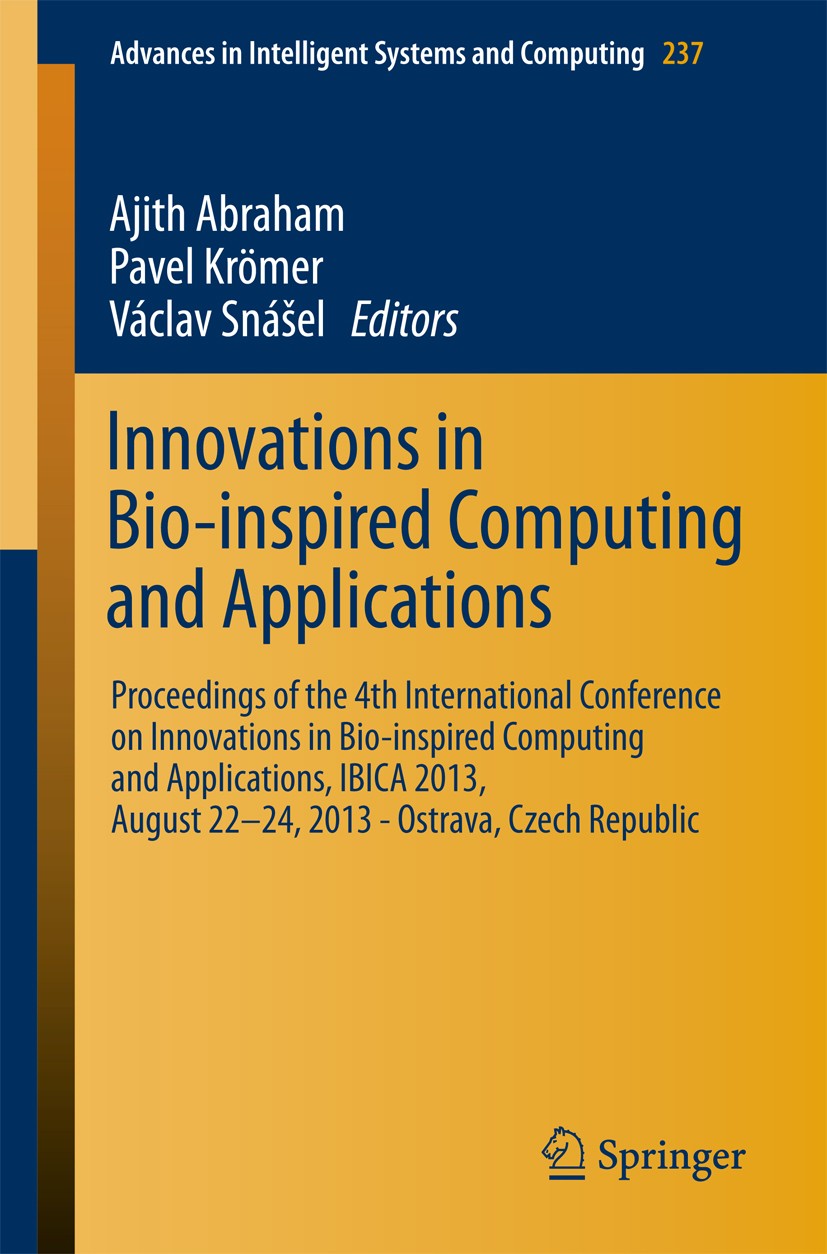 Titlebook: Innovations in Bio-inspired Computing and Applications; Proceedings of the 4 Ajith Abraham,Pavel Krömer,Václav Snášel Conference proceeding Titlebook: Innovations in Bio-inspired Computing and Applications; Proceedings of the 4 Ajith Abraham,Pavel Krömer,Václav Snášel Conference proceeding