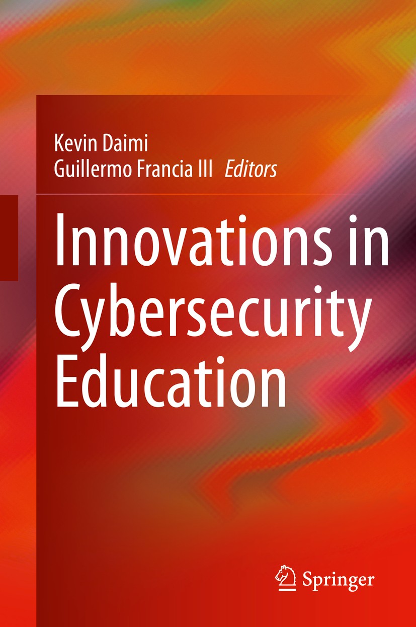 Titlebook: Innovations in Cybersecurity Education; Kevin Daimi,Guillermo Francia III Book 2020 Springer Nature Switzerland AG 2020 Security Counterme Titlebook: Innovations in Cybersecurity Education; Kevin Daimi,Guillermo Francia III Book 2020 Springer Nature Switzerland AG 2020 Security Counterme