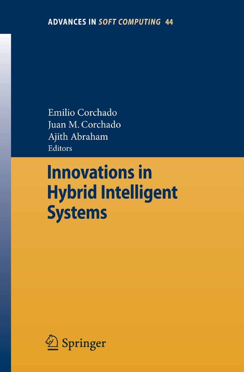 Titlebook: Innovations in Hybrid Intelligent Systems; Emilio Corchado,Juan M. Corchado,Ajith Abraham Book 2007 Springer-Verlag Berlin Heidelberg 2007 Titlebook: Innovations in Hybrid Intelligent Systems; Emilio Corchado,Juan M. Corchado,Ajith Abraham Book 2007 Springer-Verlag Berlin Heidelberg 2007