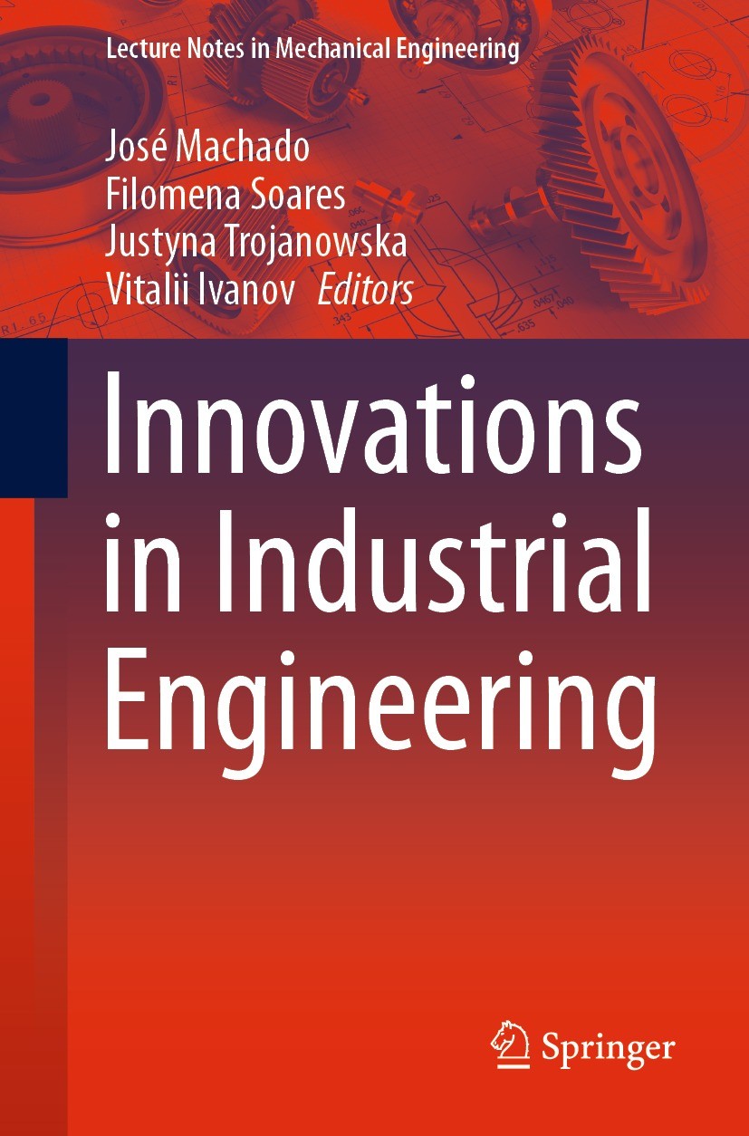Titlebook: Innovations in Industrial Engineering; José Machado,Filomena Soares,Vitalii Ivanov Conference proceedings 2022 The Editor(s) (if applicabl Titlebook: Innovations in Industrial Engineering; José Machado,Filomena Soares,Vitalii Ivanov Conference proceedings 2022 The Editor(s) (if applicabl