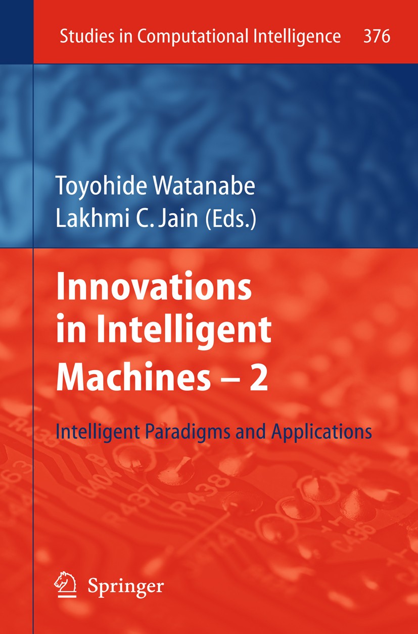 Titlebook: Innovations in Intelligent Machines -2; Intelligent Paradigm Toyohide Watanabe,Lakhmi C. Jain Book 2012 Springer Berlin Heidelberg 2012 Com Titlebook: Innovations in Intelligent Machines -2; Intelligent Paradigm Toyohide Watanabe,Lakhmi C. Jain Book 2012 Springer Berlin Heidelberg 2012 Com