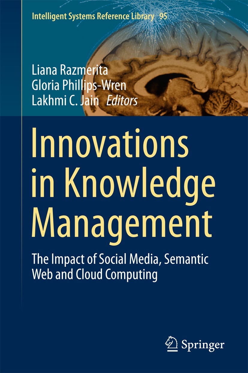 Titlebook: Innovations in Knowledge Management; The Impact of Social Liana Razmerita,Gloria Phillips-Wren,Lakhmi C. Jai Book 2016 Springer-Verlag Berl Titlebook: Innovations in Knowledge Management; The Impact of Social Liana Razmerita,Gloria Phillips-Wren,Lakhmi C. Jai Book 2016 Springer-Verlag Berl