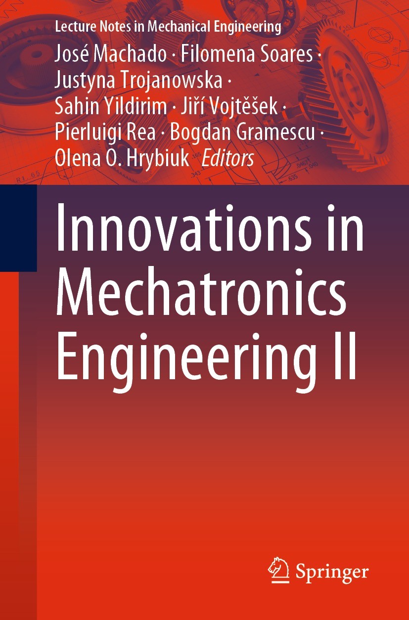 Titlebook: Innovations in Mechatronics Engineering II; José Machado,Filomena Soares,Olena O. Hrybiuk Conference proceedings 2022 The Editor(s) (if ap Titlebook: Innovations in Mechatronics Engineering II; José Machado,Filomena Soares,Olena O. Hrybiuk Conference proceedings 2022 The Editor(s) (if ap