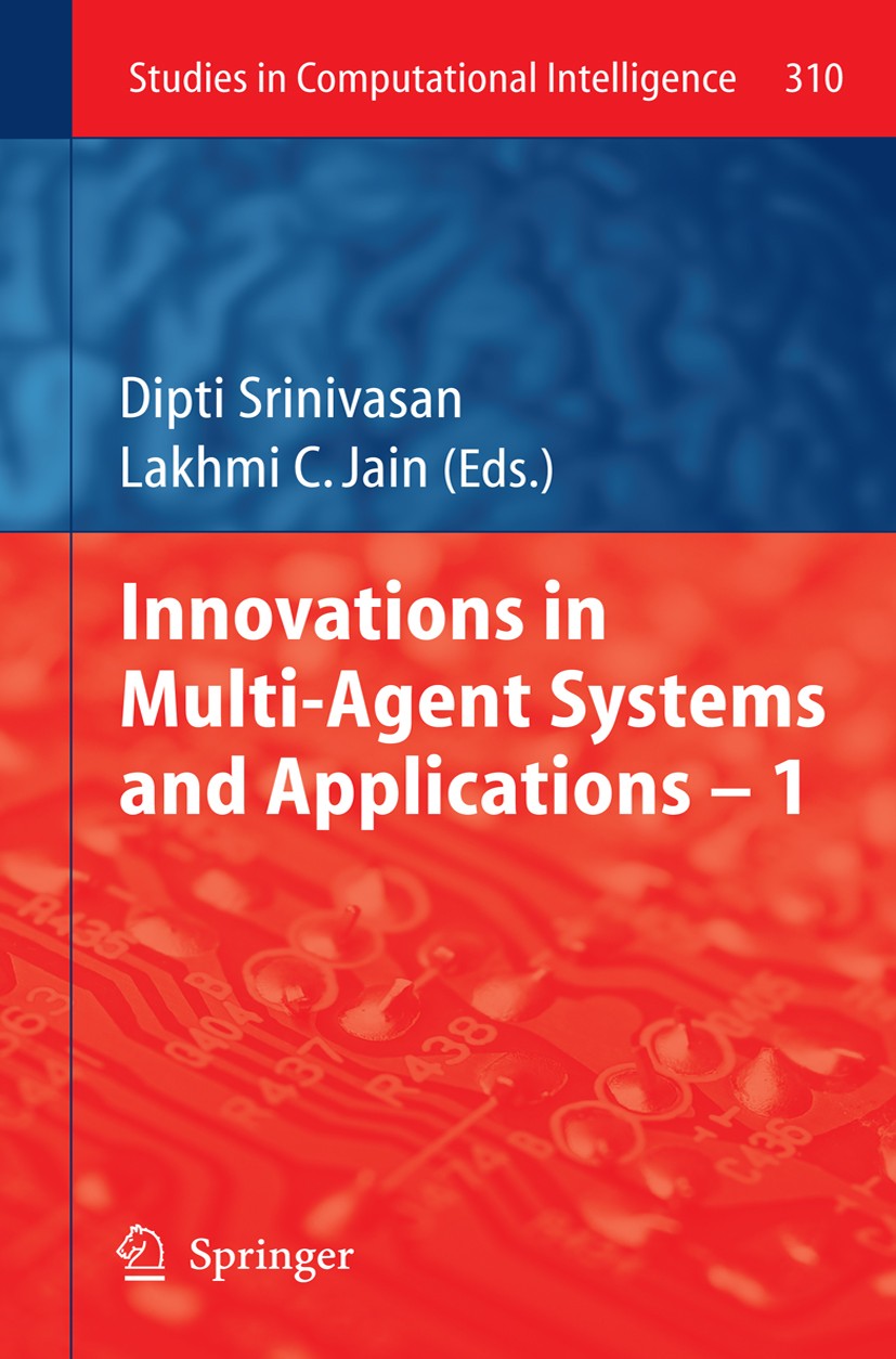 Titlebook: Innovations in Multi-Agent Systems and Application – 1; Dipti Srinivasan,Lakhmi C. Jain Book 2010 Springer-Verlag Berlin Heidelberg 2010 a Titlebook: Innovations in Multi-Agent Systems and Application – 1; Dipti Srinivasan,Lakhmi C. Jain Book 2010 Springer-Verlag Berlin Heidelberg 2010 a