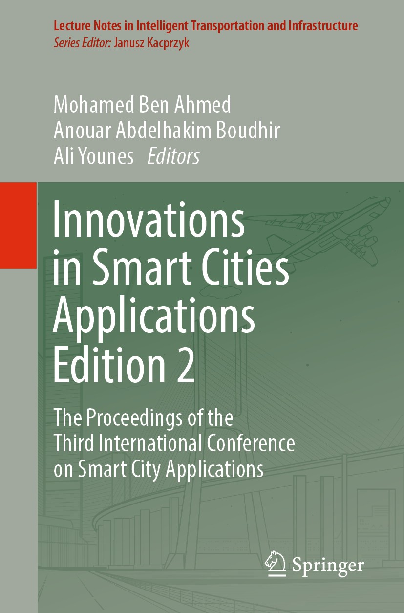 Titlebook: Innovations in Smart Cities Applications Edition 2; The Proceedings of t Mohamed Ben Ahmed,Anouar Abdelhakim Boudhir,Ali Yo Conference proc Titlebook: Innovations in Smart Cities Applications Edition 2; The Proceedings of t Mohamed Ben Ahmed,Anouar Abdelhakim Boudhir,Ali Yo Conference proc