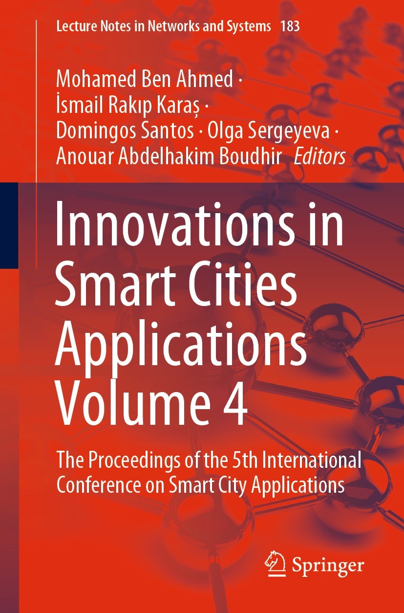 Titlebook: Innovations in Smart Cities Applications Volume 4; The Proceedings of t Mohamed Ben Ahmed,İsmail Rakıp Karaș,Anouar Abdelh Conference proce Titlebook: Innovations in Smart Cities Applications Volume 4; The Proceedings of t Mohamed Ben Ahmed,İsmail Rakıp Karaș,Anouar Abdelh Conference proce