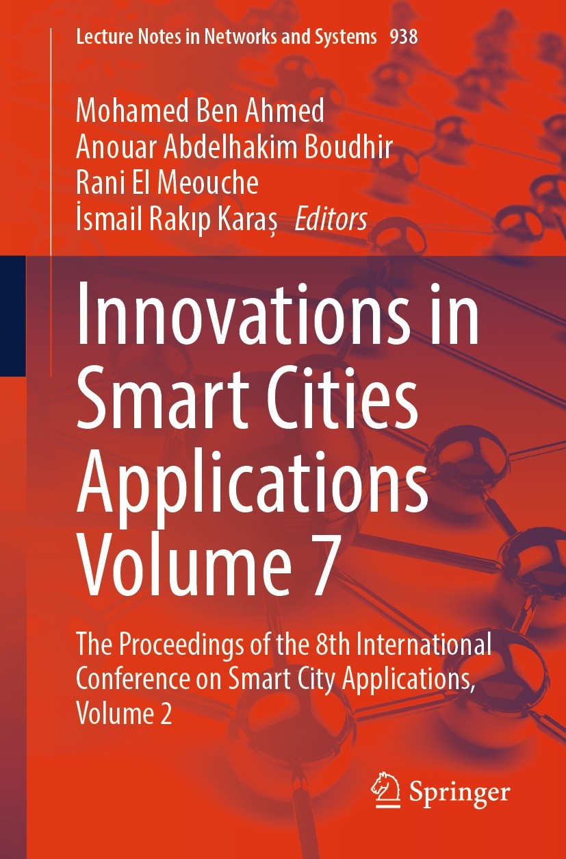 Titlebook: Innovations in Smart Cities Applications Volume 7; The Proceedings of t Mohamed Ben Ahmed,Anouar Abdelhakim Boudhir,İsmail Conference proce Titlebook: Innovations in Smart Cities Applications Volume 7; The Proceedings of t Mohamed Ben Ahmed,Anouar Abdelhakim Boudhir,İsmail Conference proce