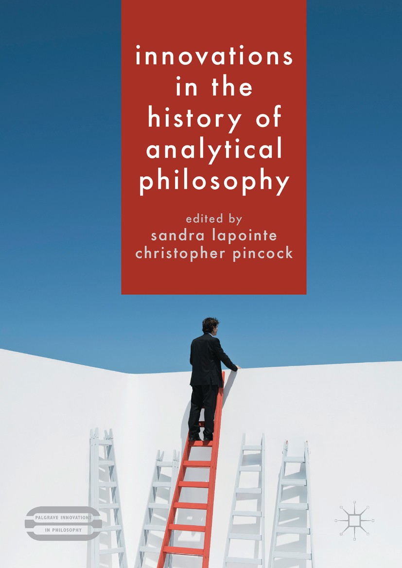 Titlebook: Innovations in the History of Analytical Philosophy; Sandra Lapointe,Christopher Pincock Book 2017 The Editor(s) (if applicable) and The A Titlebook: Innovations in the History of Analytical Philosophy; Sandra Lapointe,Christopher Pincock Book 2017 The Editor(s) (if applicable) and The A