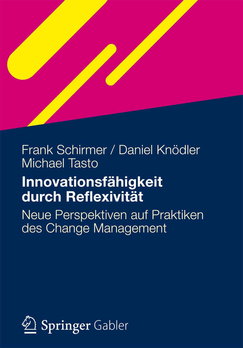 Titlebook: Innovationsfähigkeit durch Reflexivität; Neue Perspektiven au Frank Schirmer,Daniel Knödler,Michael Tasto Book 2012 Gabler Verlag | Springe Titlebook: Innovationsfähigkeit durch Reflexivität; Neue Perspektiven au Frank Schirmer,Daniel Knödler,Michael Tasto Book 2012 Gabler Verlag | Springe