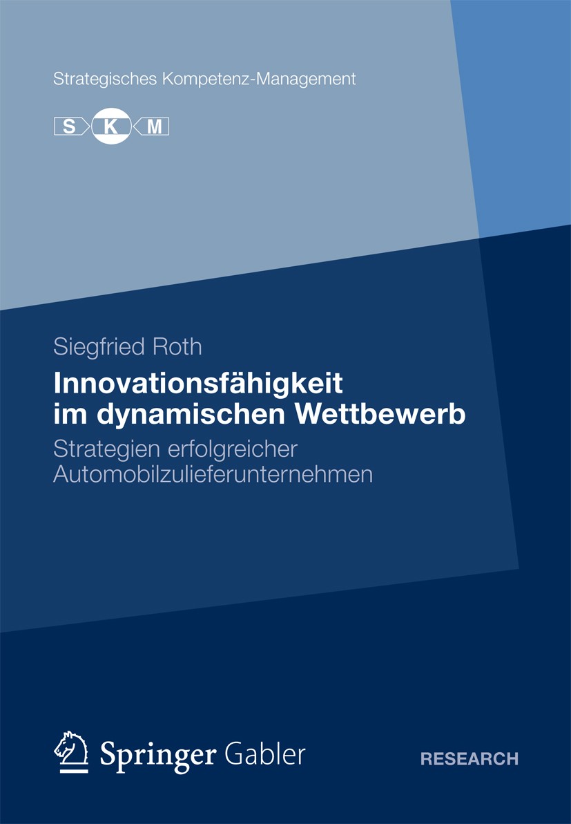 Titlebook: Innovationsfähigkeit im dynamischen Wettbewerb; Strategien erfolgrei Siegfried Roth Book 2012 Gabler Verlag | Springer Fachmedien Wiesbaden Titlebook: Innovationsfähigkeit im dynamischen Wettbewerb; Strategien erfolgrei Siegfried Roth Book 2012 Gabler Verlag | Springer Fachmedien Wiesbaden