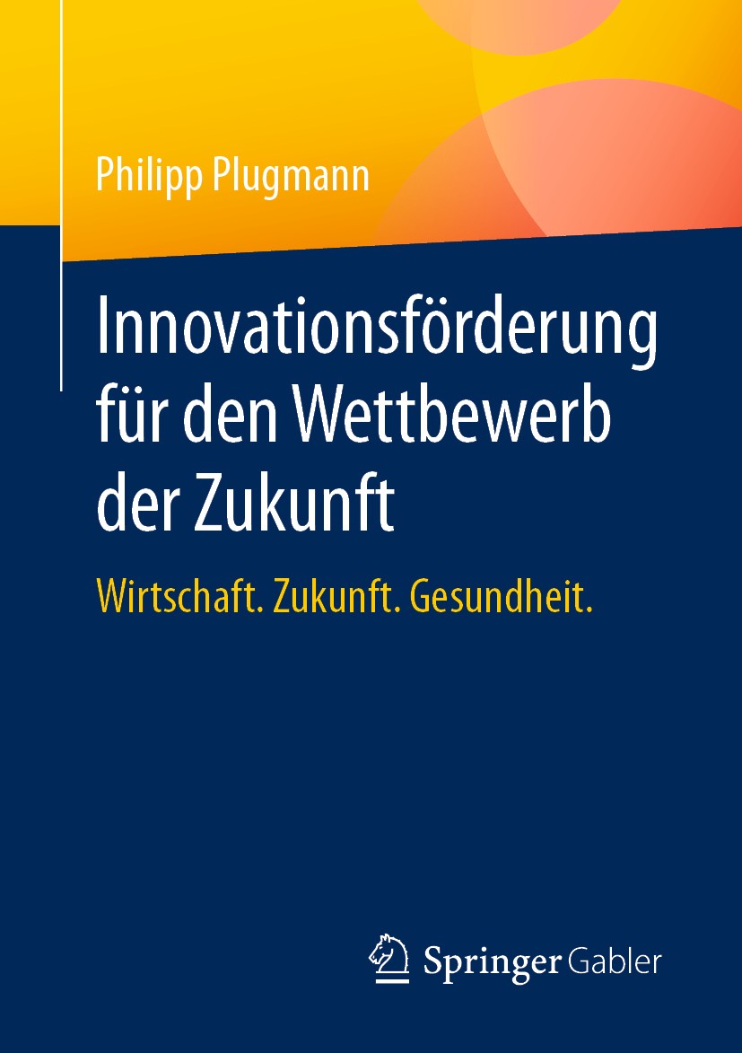 Titlebook: Innovationsförderung für den Wettbewerb der Zukunft; Wirtschaft. Zukunft. Philipp Plugmann Book 2020 Der/die Herausgeber bzw. der/die Autor Titlebook: Innovationsförderung für den Wettbewerb der Zukunft; Wirtschaft. Zukunft. Philipp Plugmann Book 2020 Der/die Herausgeber bzw. der/die Autor