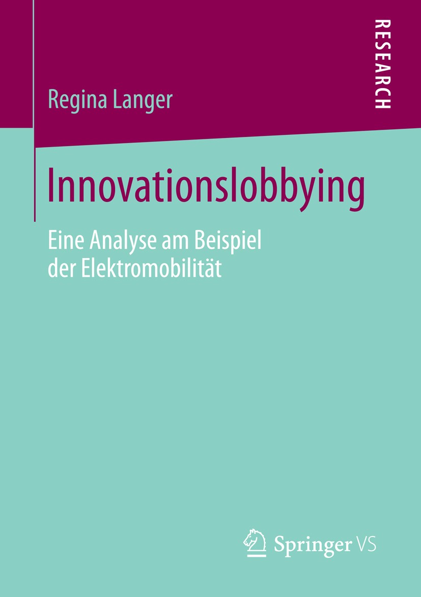 Titlebook: Innovationslobbying; Eine Analyse am Beis Regina Langer Book 2014 Springer Fachmedien Wiesbaden 2014 Elektromobilität.Innovation.Innovation Titlebook: Innovationslobbying; Eine Analyse am Beis Regina Langer Book 2014 Springer Fachmedien Wiesbaden 2014 Elektromobilität.Innovation.Innovation