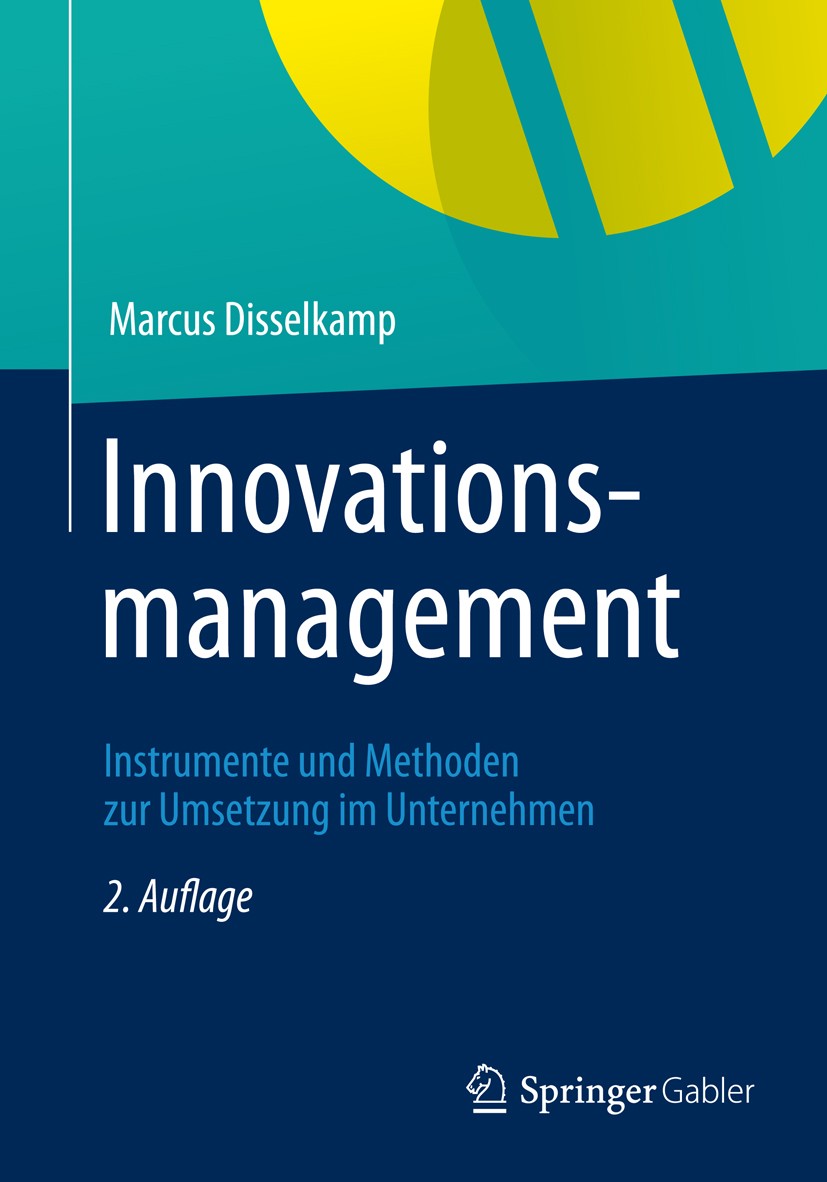 Titlebook: Innovationsmanagement; Instrumente und Meth Marcus Disselkamp Book 2012Latest edition Springer Fachmedien Wiesbaden 2012 Innovation.Innovat Titlebook: Innovationsmanagement; Instrumente und Meth Marcus Disselkamp Book 2012Latest edition Springer Fachmedien Wiesbaden 2012 Innovation.Innovat