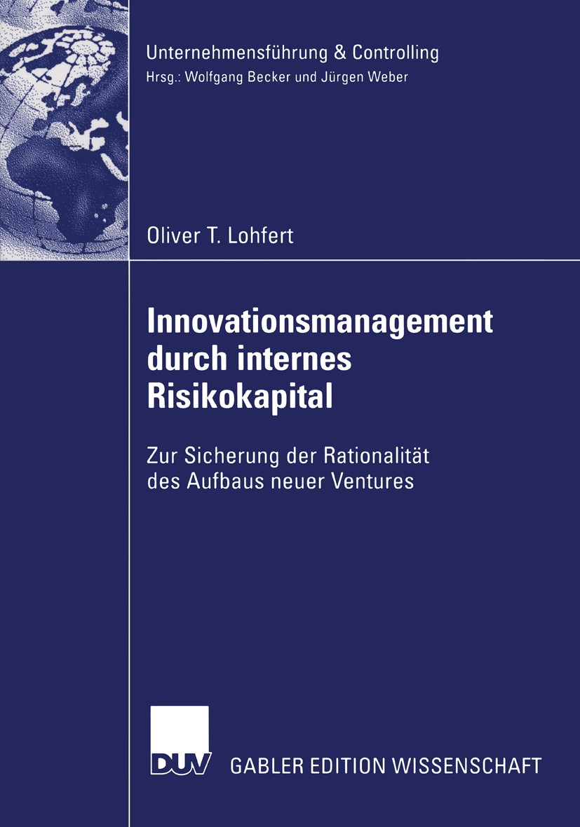 Titlebook: Innovationsmanagement durch internes Risikokapital; Zur Sicherung der Ra Oliver T. Lohfert Book 2003 Deutscher Universitäts-Verlag/GWV Fach Titlebook: Innovationsmanagement durch internes Risikokapital; Zur Sicherung der Ra Oliver T. Lohfert Book 2003 Deutscher Universitäts-Verlag/GWV Fach