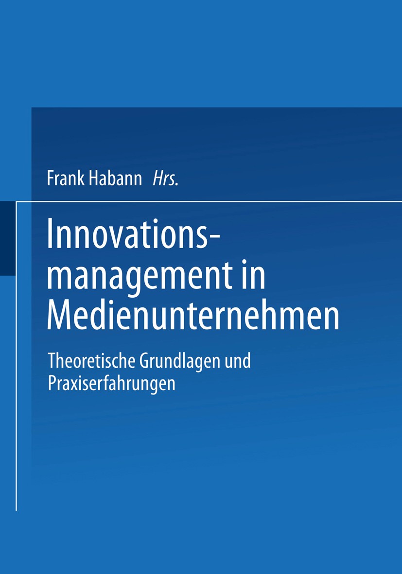 Titlebook: Innovationsmanagement in Medienunternehmen; Theoretische Grundla Frank Habann (Dozent für Medienmanagement am Insti Book 2003 Springer Fach Titlebook: Innovationsmanagement in Medienunternehmen; Theoretische Grundla Frank Habann (Dozent für Medienmanagement am Insti Book 2003 Springer Fach