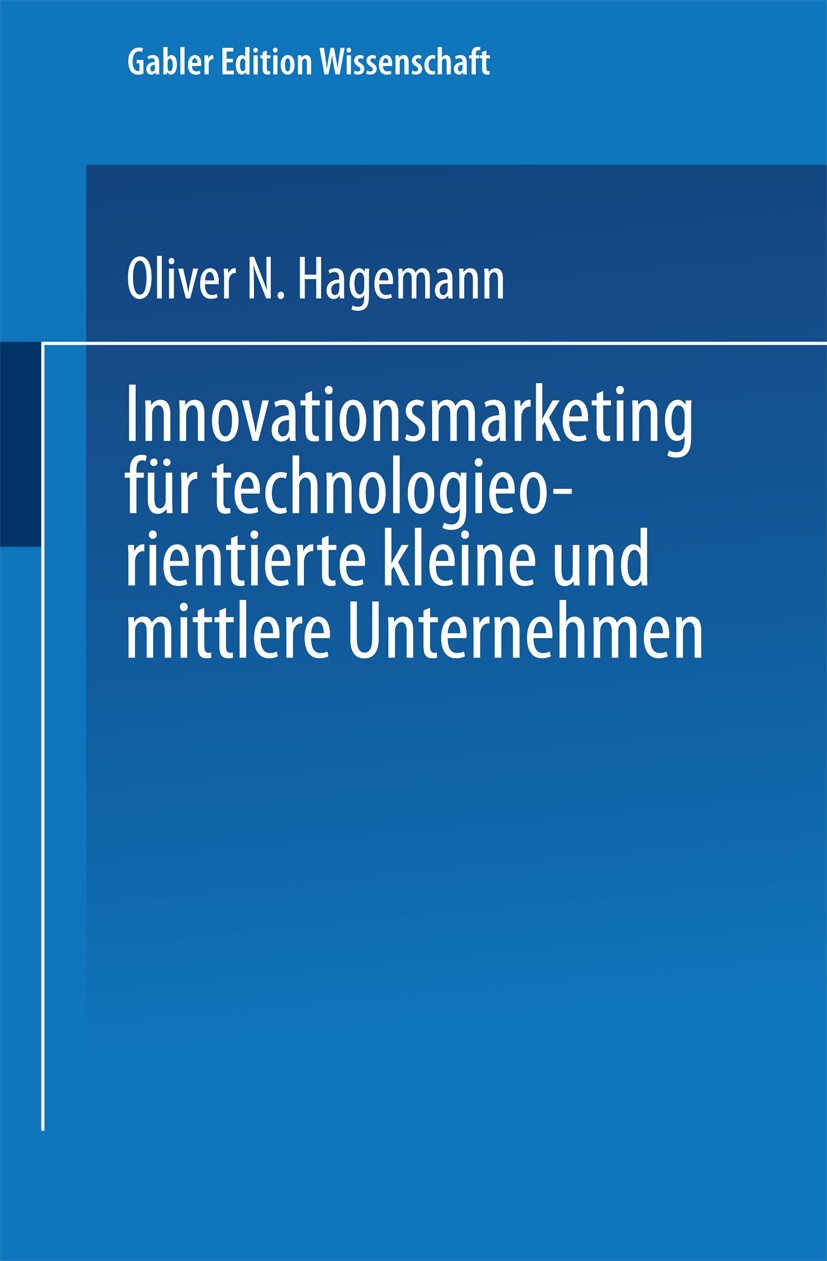 Titlebook: Innovationsmarketing für technologieorientierte kleine und mittlere Unternehmen; Oliver N. Hagemann Textbook 1999 Springer Fachmedien Wies Titlebook: Innovationsmarketing für technologieorientierte kleine und mittlere Unternehmen; Oliver N. Hagemann Textbook 1999 Springer Fachmedien Wies
