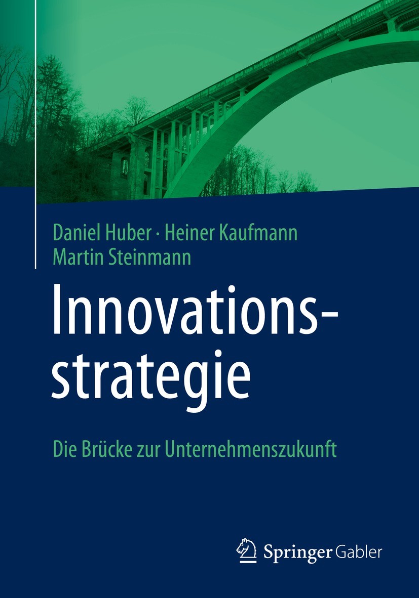 Titlebook: Innovationsstrategie; Die Brücke zur Unter Daniel Huber,Heiner Kaufmann,Martin Steinmann Book 2023 Der/die Herausgeber bzw. der/die Autor(e Titlebook: Innovationsstrategie; Die Brücke zur Unter Daniel Huber,Heiner Kaufmann,Martin Steinmann Book 2023 Der/die Herausgeber bzw. der/die Autor(e