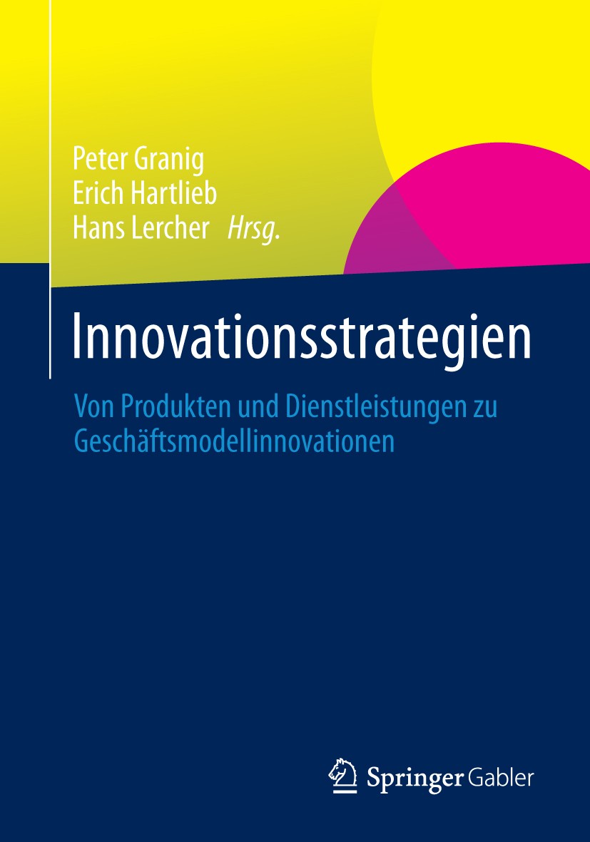 Titlebook: Innovationsstrategien; Von Produkten und Di Peter Granig,Erich Hartlieb,Hans Lercher Book 2014 Springer Fachmedien Wiesbaden 2014 Dienstlei Titlebook: Innovationsstrategien; Von Produkten und Di Peter Granig,Erich Hartlieb,Hans Lercher Book 2014 Springer Fachmedien Wiesbaden 2014 Dienstlei